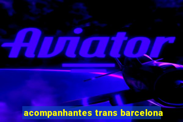 acompanhantes trans barcelona